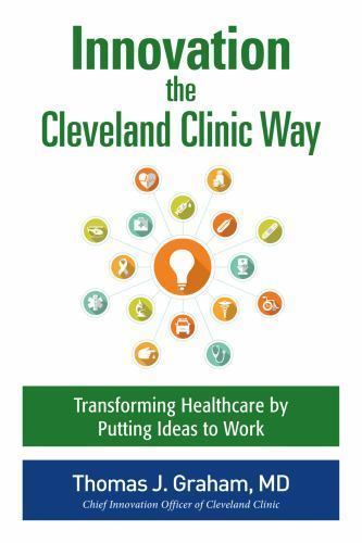 Innovation the Cleveland Clinic Way: Powering Transformation by Putting Ideas…