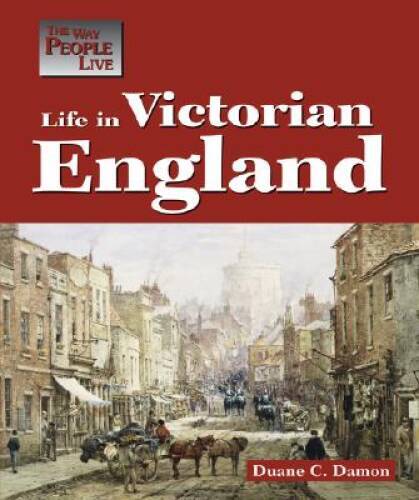 Life in Victorian England (Way People Live) – Hardcover By Duane Damon – GOOD