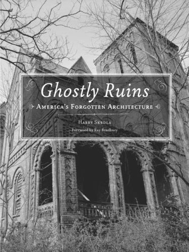 Ghostly Ruins: America&rsquo;s Forgotten Architecture, Skrdla, Harry, Very Good Book