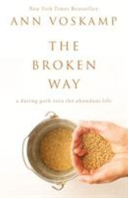 The Broken Way: A Daring Path into the Abundant Life by Ann Voskamp