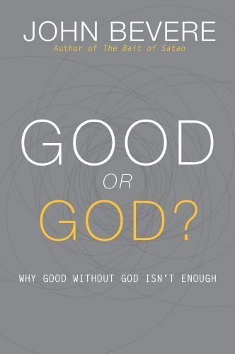 Good or God?: Why Good Without God Isn&rsquo;t Enough by Bevere, John