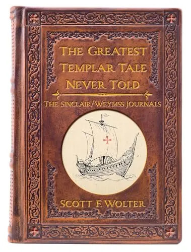 The Greatest Templar Tale Never Told: The Sinclair/Wemyss Journals by Wolter, Sc