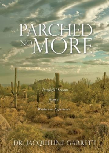 Parched No More: Insightful Lessons from a Wilderness Experience by Garrett, …