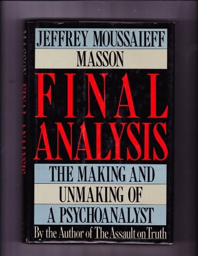 Final Analysis: The Making And Unmaking Of A Psychoanalyst By J