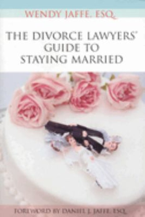 The Divorce Lawyers&rsquo; Guide to Staying Married Perfect Wendy Jaffe