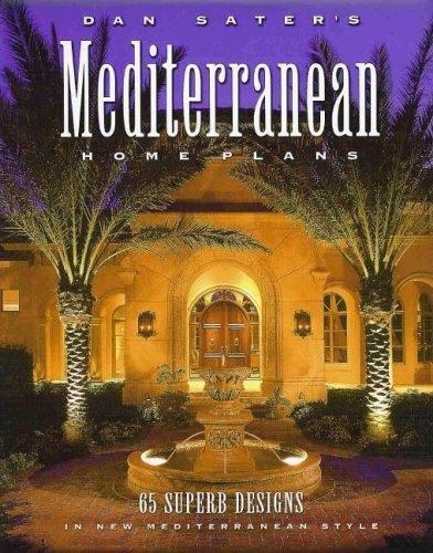 Dan Sater&rsquo;s Mediterranean Home Plans: 65 Superb Designs in New Mediterranean Sty