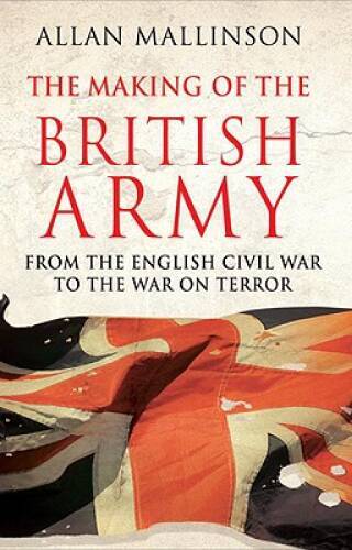 The Making of the British Army – Hardcover By Mallinson, Allan – ACCEPTABLE