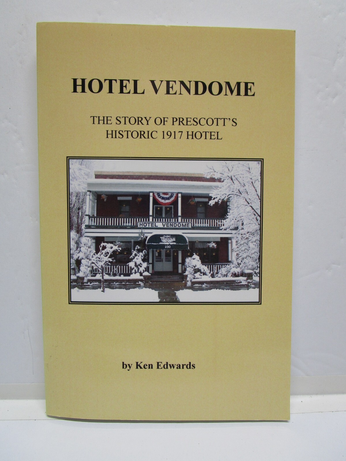 Hotel Vendome: The Story of Prescott&rsquo;s Historic 1917 Hotel by Ken Edwards
