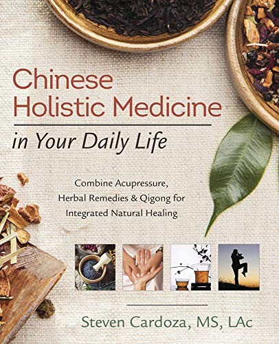 Chinese Holistic Medicine in Your Daily Life: Combine Acupressure, Herbal Remed
