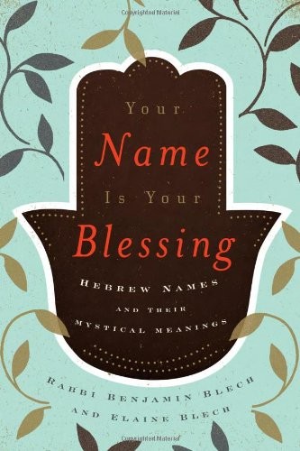 YOUR NAME IS YOUR BLESSING: HEBREW NAMES AND THEIR By Benjamin Rabbi Blech NEW