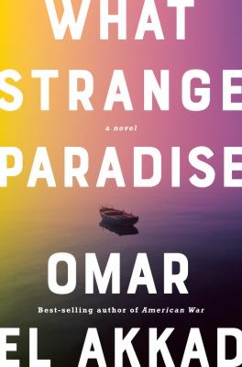 What Strange Paradise : A Novel Hardcover Omar El Akkad