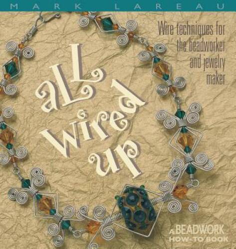 All Wired Up: Wire Techniques For the Beadworker and Jewelry Maker (Beadw – GOOD