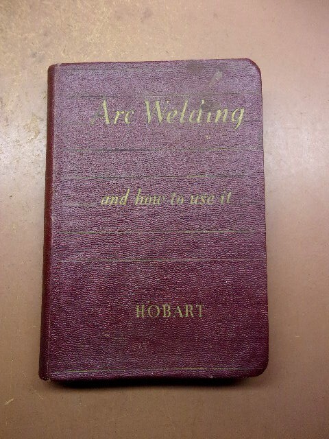 ARC WELDING and How to Use It by W.J. Chaffee 1938 Hobart Bros. Co. 334 Pages