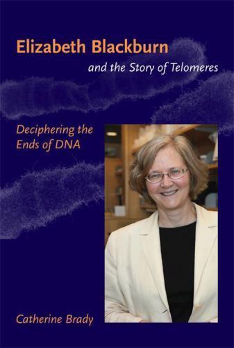 Elizabeth Blackburn and the Story of Telomeres : Deciphering the Ends of DNA,…