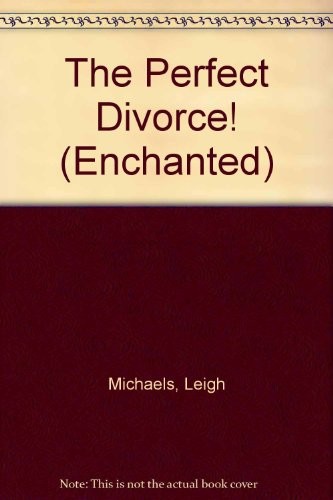 The Perfect Divorce! (Enchanted) By Leigh Michaels