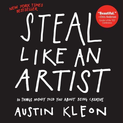 Steal Like an Artist: 10 Things Nobody Told You About Being Creative (Austin K..