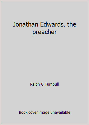 Jonathan Edwards, the preacher by Ralph G Turnbull