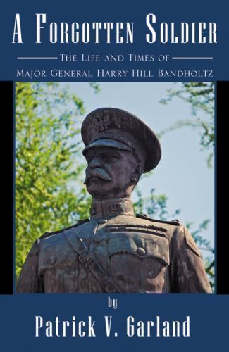 A Forgotten Soldier: The Life and Times of Major General Harry Hill Bandholt…