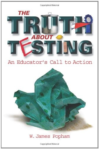 The Truth About Testing: An Educator&rsquo;s Call to Action by W. James Popham