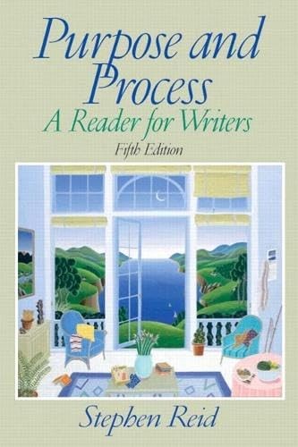 Purpose and Process: A Reader for Writers (5th Edition) by Stephen P. Reid