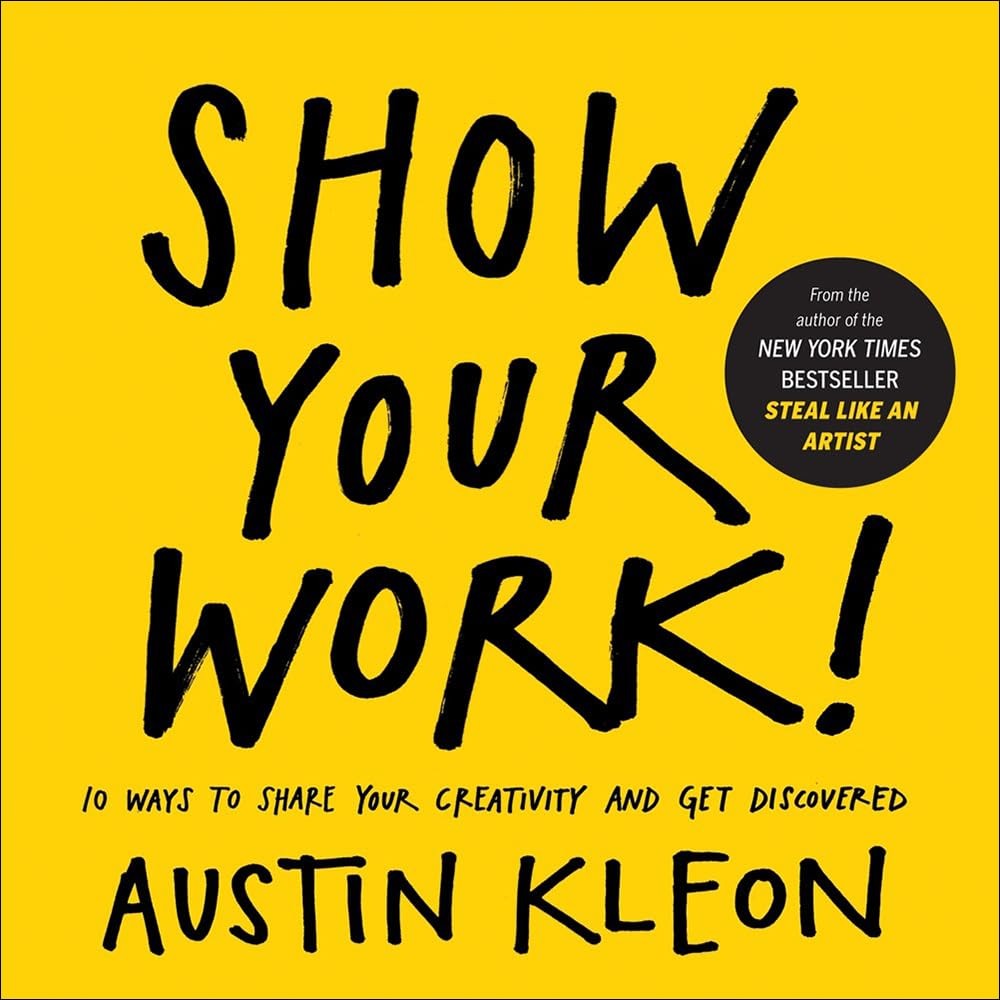 Show Your Work! 10 Ways to Show Your Creativity and Get Discovered: 10 Ways …