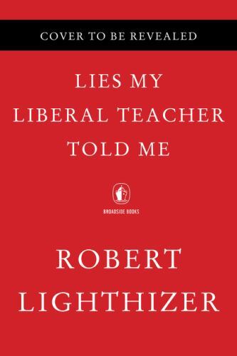 Lies My Liberal Teacher Told Me: Debunking the False Narratives Defining Americ