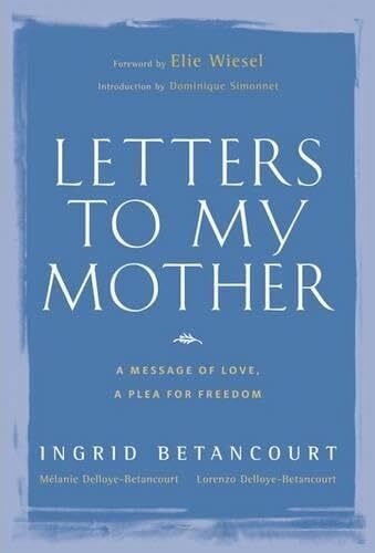 Letters to My Mother: A Message of Love, A Plea for Freedom – Betancourt, In…