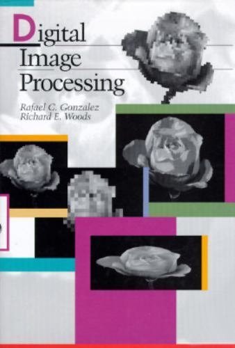 Digital Image Processing by Rafael C. Gonzalez; Richard E. Woods