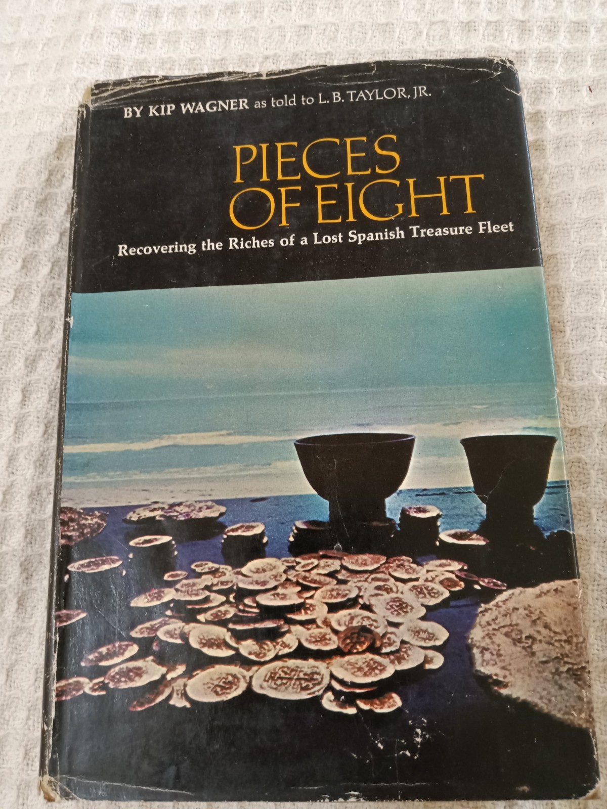 PIECES OF EIGHT: RECOVERING THE RICHES OF A LOST SPANISH By Kip Wagner Hardcover