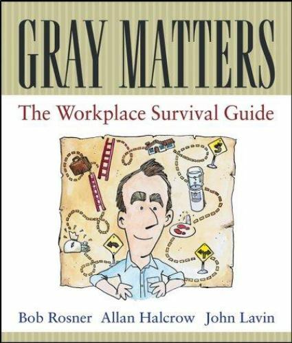 Gray Matters : The Workplace Survival Guide by Allan Halcrow, Bob Rosner and…