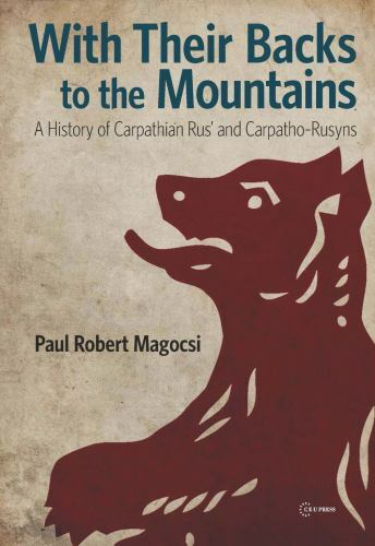 With Their Backs to the Mountains: A History of Carpathian Rus&rsquo; and Carpatho-Ru