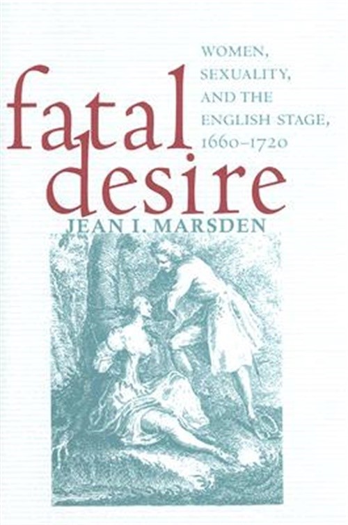 Fatal Desire: Women, Sexuality, and the English Stage 1660-1720 (Hardback or Cas