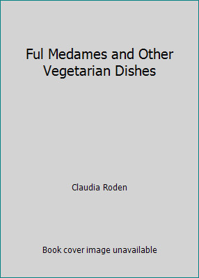 Ful Medames and Other Vegetarian Dishes by Claudia Roden