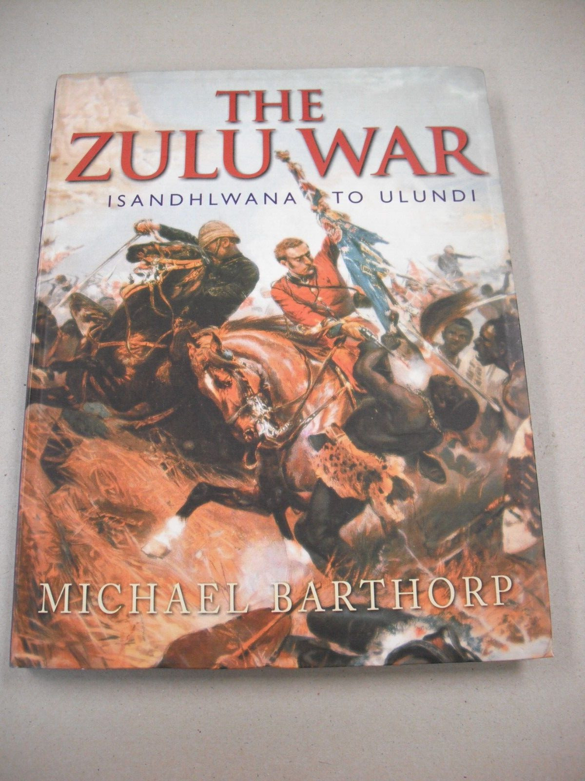 SCARCE U.K. HISTORY « THE ZULU WAR: ISANDHLWANA TO ULUNDI » BY BARTHORP! 181 PAGES