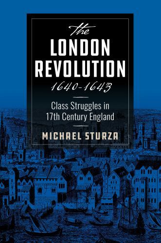 The London Revolution 1640-1643: Class Struggles in 17th Century England – Sturz
