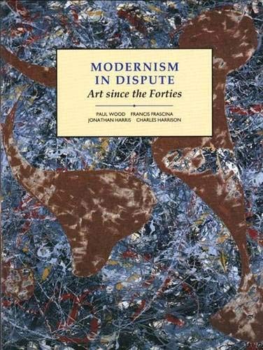 MODERNISM IN DISPUTE: ART SINCE THE FORTIES (MODERN ART By Jonathan Harris NEW