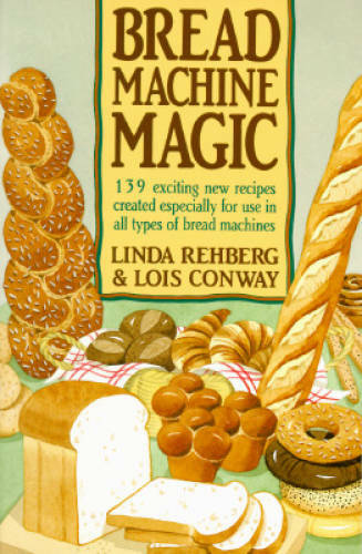 Bread Machine Magic: 139 Exciting New Recipes Created Especially for Use – GOOD
