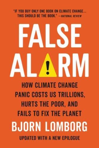False Alarm: How Climate Change Panic Costs Us Trillions, Hurts the – VERY GOOD