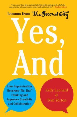Yes, And: How Improvisation Reverses « No, But » Thinking and Improves Creativity