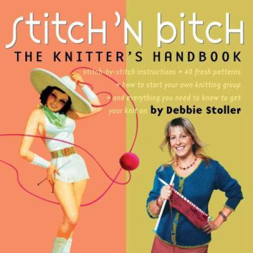 Stitch &lsquo;n Bitch: The Knitter&rsquo;s Handbook – Paperback By Stoller, Debbie – GOOD