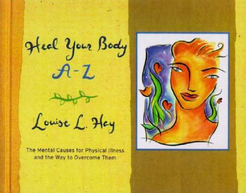 Heal Your Body A-Z: The Mental Causes for Physical Illness and the Way to – GOOD