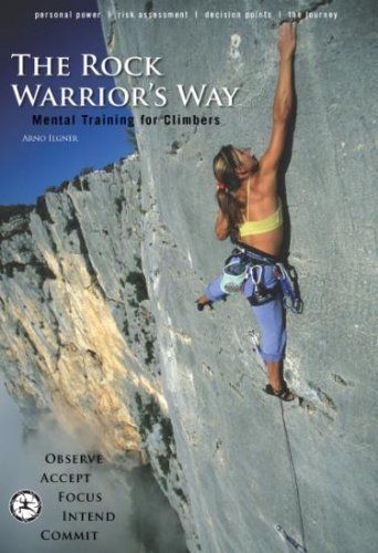 THE ROCK WARRIOR&rsquo;S WAY: MENTAL TRAINING FOR CLIMBERS By Arno Ilgner & Jeff Achey