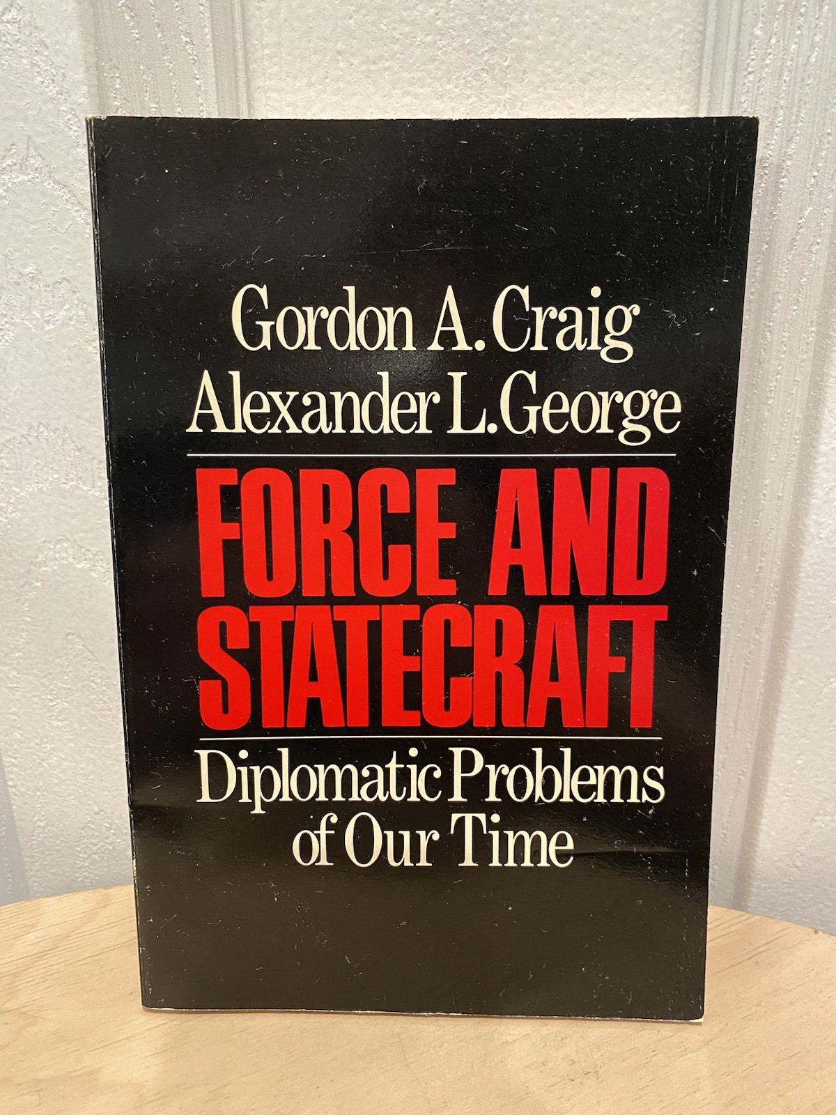 Force and Statecraft: Diplomatic Problems of Our Time by Gordon A. Craig 1983