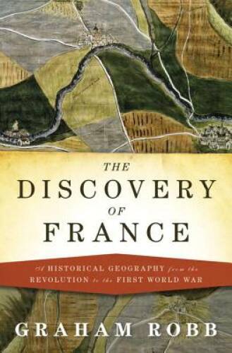 The Discovery of France: A Historical Geography from the Revolution – VERY GOOD