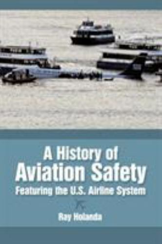 History of Aviation Safety : Featuring the U. S. Airline System by Ray …