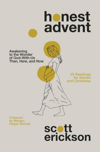 Honest Advent: Awakening to the Wonder of God-with-Us Then, Here, and Now, Erick