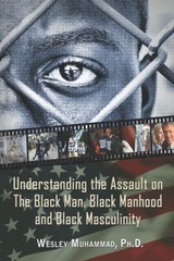 Understanding The Assault on the Black Man Black Manhood and Black Masculinity