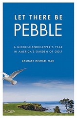 Let There Be Pebble: A Middle-Handicapper&rsquo;s Year in America&rsquo;s Garden of Golf (Ha