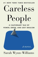 Careless People: A Cautionary Tale of Power, Greed, and Lost Idealism by Sarah W