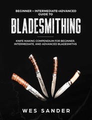 Bladesmithing: Beginner + Intermediate + Advanced Guide to Bladesmithing: Kn…